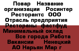 Повар › Название организации ­ Росинтер Ресторантс, ООО › Отрасль предприятия ­ Рестораны, фастфуд › Минимальный оклад ­ 35 000 - Все города Работа » Вакансии   . Ненецкий АО,Нарьян-Мар г.